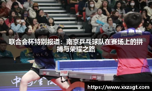 联合会杯特别报道：南京乒乓球队在赛场上的拼搏与荣耀之路
