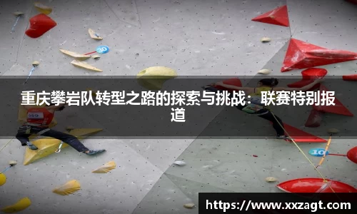 重庆攀岩队转型之路的探索与挑战：联赛特别报道